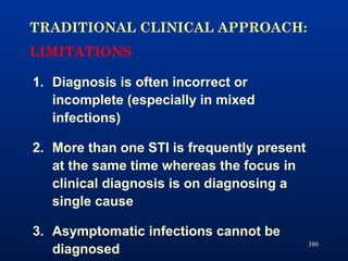 380
TRADITIONAL CLINICAL APPROACH:
LIMITATIONS
1. Diagnosis is often incorrect or
incomplete (especially in mixed
infectio...