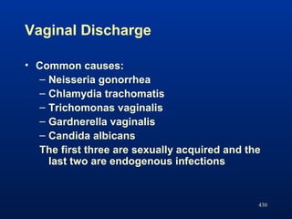 430
Vaginal Discharge
• Common causes:
– Neisseria gonorrhea
– Chlamydia trachomatis
– Trichomonas vaginalis
– Gardnerella...