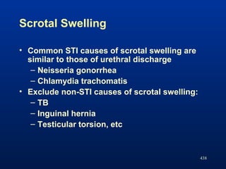 438
• Common STI causes of scrotal swelling are
similar to those of urethral discharge
– Neisseria gonorrhea
– Chlamydia t...