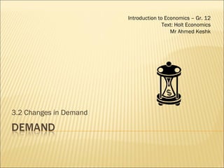 3.2 Changes in Demand Introduction to Economics – Gr. 12 Text: Holt Economics Mr Ahmed Keshk 