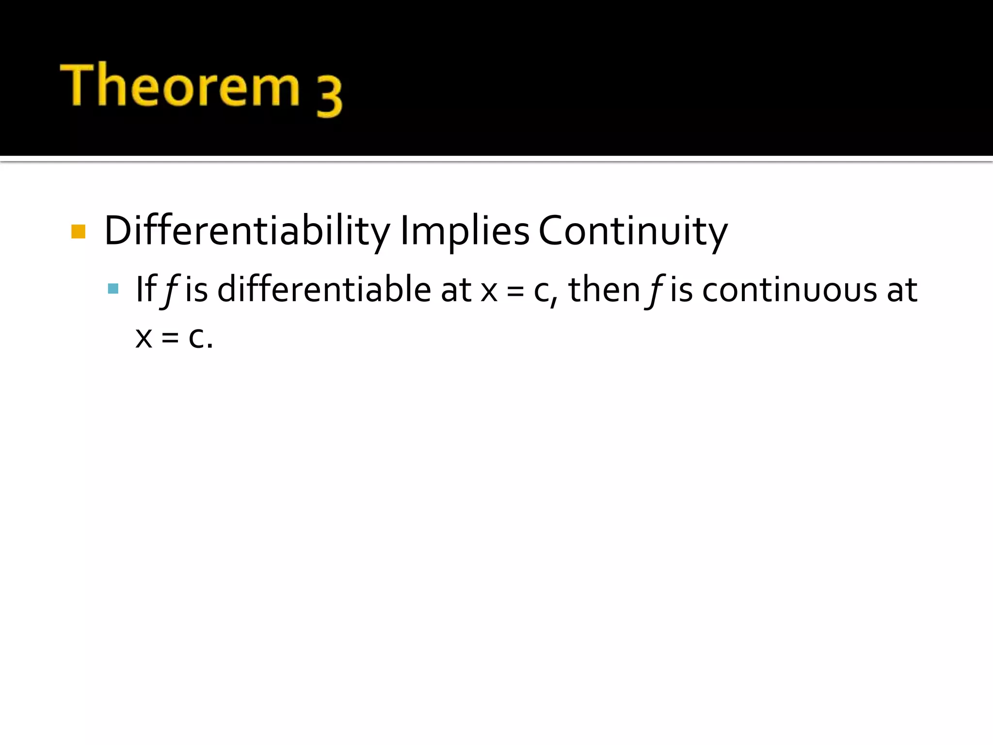    Differentiability Implies Continuity
     If f is differentiable at x = c, then f is continuous at
      x = c.
 