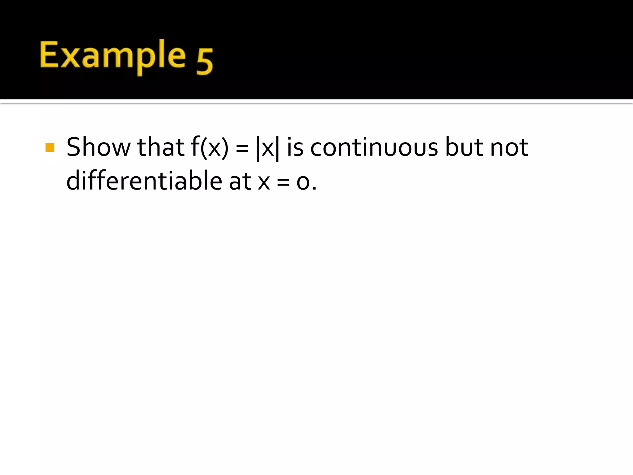    Show that f(x) = |x| is continuous but not
    differentiable at x = 0.
 