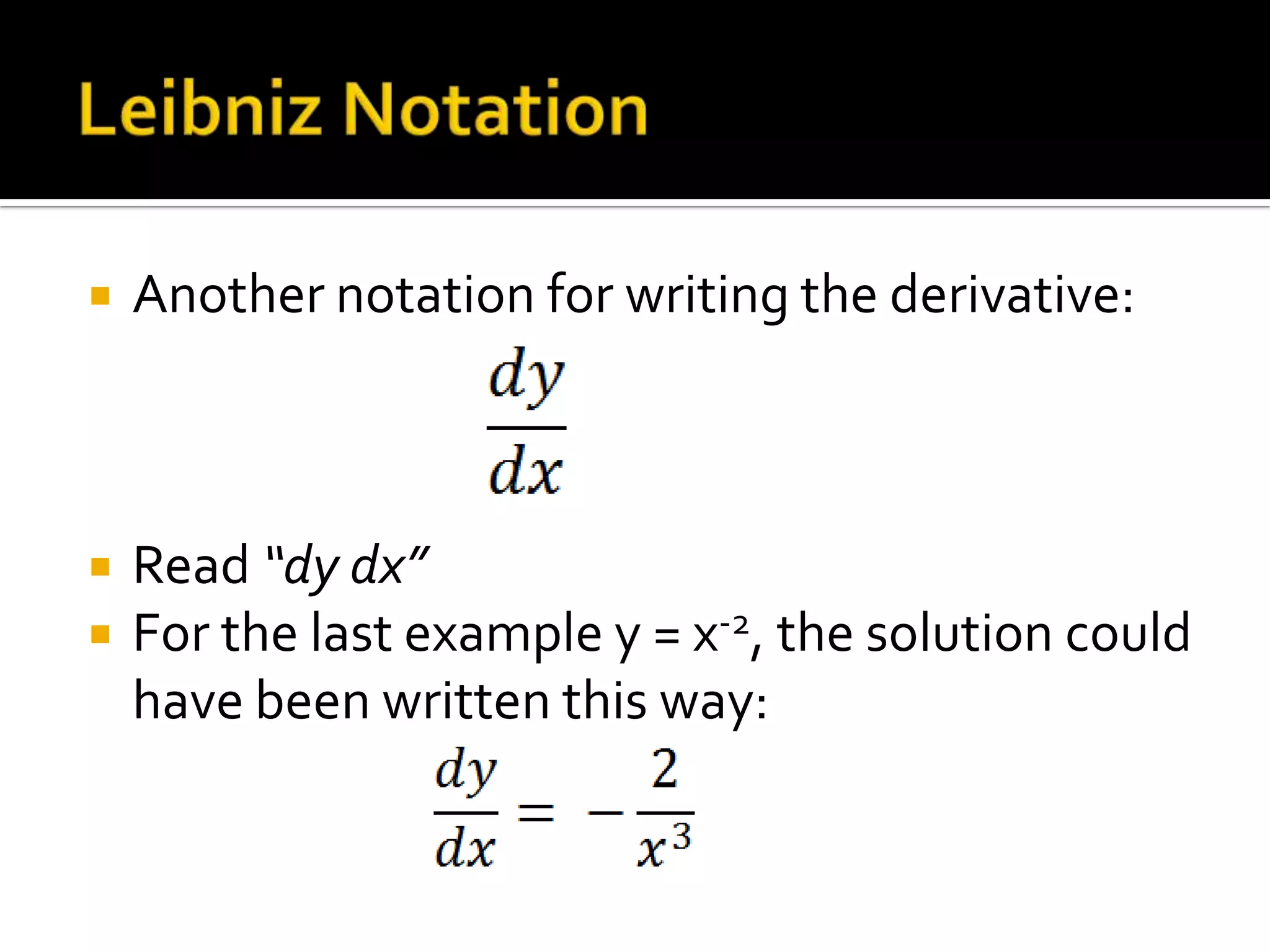    Another notation for writing the derivative:



   Read “dy dx”
   For the last example y = x-2, the solution could
    have been written this way:
 