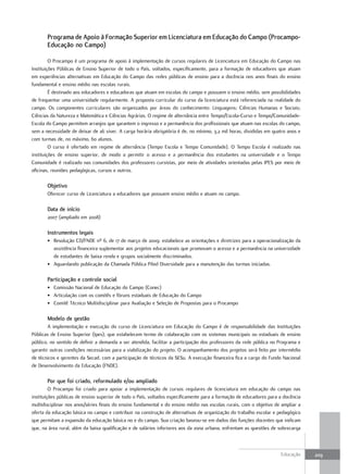 Programa de apoio à Formação superior em Licenciatura em Educação do campo (Procampo-
       Educação no campo)

         O Procampo é um programa de apoio à implementação de cursos regulares de Licenciatura em Educação do Campo nas
Instituições Públicas de Ensino Superior de todo o País, voltados, especificamente, para a formação de educadores que atuam
em experiências alternativas em Educação do Campo das redes públicas de ensino para a docência nos anos finais do ensino
fundamental e ensino médio nas escolas rurais.
         É destinado aos educadores e educadoras que atuam em escolas do campo e possuem o ensino médio, sem possibilidades
de frequentar uma universidade regularmente. A proposta curricular do curso da licenciatura está referenciada na realidade do
campo. Os componentes curriculares são organizados por áreas do conhecimento: Linguagens; Ciências Humanas e Sociais;
Ciências da Natureza e Matemática e Ciências Agrárias. O regime de alternância entre Tempo/Escola-Curso e Tempo/Comunidade-
Escola do Campo permitem arranjos que garantem o ingresso e a permanência dos profissionais que atuam nas escolas do campo,
sem a necessidade de deixar de ali viver. A carga horária obrigatória é de, no mínimo, 3,2 mil horas, divididas em quatro anos e
com turmas de, no máximo, 60 alunos.
         O curso é ofertado em regime de alternância (Tempo Escola e Tempo Comunidade). O Tempo Escola é realizado nas
instituições de ensino superior, de modo a permitir o acesso e a permanência dos estudantes na universidade e o Tempo
Comunidade é realizado nas comunidades dos professores cursistas, por meio de atividades orientadas pelas IPES por meio de
oficinas, reuniões pedagógicas, cursos e outros.

       objetivo
       Oferecer curso de Licenciatura a educadores que possuem ensino médio e atuam no campo.

       data de início
       2007 (ampliado em 2008)

       Instrumentos legais
       • Resolução CD/FNDE nº 6, de 17 de março de 2009: estabelece as orientações e diretrizes para a operacionalização da
         assistência financeira suplementar aos projetos educacionais que promovam o acesso e a permanência na universidade
         de estudantes de baixa renda e grupos socialmente discriminados.
       • Aguardando publicação da Chamada Pública Pibid Diversidade para a manutenção das turmas iniciadas.

       Participação e controle social
       • Comissão Nacional de Educação do Campo (Conec)
       • Articulação com os comitês e fóruns estaduais de Educação do Campo
       • Comitê Técnico Multidisciplinar para Avaliação e Seleção de Propostas para o Procampo

       Modelo de gestão
        A implementação e execução do curso de Licenciatura em Educação do Campo é de responsabilidade das Instituições
Públicas de Ensino Superior (Ipes), que estabelecem termo de colaboração com os sistemas municipais ou estaduais de ensino
público, no sentido de definir a demanda a ser atendida, facilitar a participação dos professores da rede pública no Programa e
garantir outras condições necessárias para a viabilização do projeto. O acompanhamento dos projetos será feito por intermédio
de técnicos e gerentes da Secad, com a participação de técnicos da SESu. A execução financeira fica a cargo do Fundo Nacional
de Desenvolvimento da Educação (FNDE).

       Por que foi criado, reformulado e/ou ampliado
         O Procampo foi criado para apoiar a implementação de cursos regulares de licenciatura em educação do campo nas
instituições públicas de ensino superior de todo o País, voltados especificamente para a formação de educadores para a docência
multidisciplinar nos anos/séries finais do ensino fundamental e do ensino médio nas escolas rurais, com o objetivo de ampliar a
oferta da educação básica no campo e contribuir na construção de alternativas de organização do trabalho escolar e pedagógico
que permitam a expansão da educação básica no e do campo. Sua criação baseou-se em dados das funções docentes que indicam
que, na área rural, além da baixa qualificação e de salários inferiores aos da zona urbana, enfrentam as questões de sobrecarga



                                                                                                                      Educação     209
 