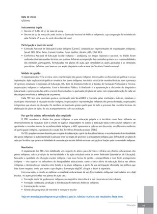 data de início
        5/2/2009

        Instrumentos legais
        • Decreto nº 6.861, de 27 de maio de 2009.
        • Decreto de 22 de março de 2006: institui a Comissão Nacional de Política Indigenista, cuja composição foi estabelecida
          pela Portaria nº 2.140, de 14 de dezembro de 2007.

        Participação e controle social
        • Comissão Nacional de Educação Escolar Indígena (Coneei), composta por: representações de organizações indígenas,
          Secad, SEB, SESu, Setec, Consed, Undime, Funai, Andifes, Abralin, ABA, CIMI, RCA.
        • Conferência Nacional de Educação Escolar Indígena – 2008/2009, nas etapas regionais e nacional. Na CNEEI, foram
          realizadas diversas reuniões técnicas, nas quais se definiram a composição das comissões gestoras e as responsabilidades
          das entidades participantes, formalizadas nos planos de ação, que consolidam as ações pactuadas e as demandas
          prioritárias, definidas com base em um amplo diagnóstico educacional do Território Etnoeducacional.

        Modelo de gestão
        A implantação dos TEEs se inicia com a manifestação dos povos indígenas interessados na discussão da política e na sua
implantação. Após explicação da política e anuência dos povos indígenas, tem início um ciclo de reuniões técnicas, com a presença
de gestores estaduais e municipais de Educação, IES, Rede de Institutos Federais e Escolas de Formação Profissional e Técnica,
organizações indígenas e indigenistas, Funai e Ministério Público. A finalidade é a apresentação e discussão do diagnóstico
educacional, a priorização das ações a serem desenvolvidas e a pactuação do plano de ação, com responsabilização de cada um
dos órgãos envolvidos e definição de orçamento.
        Cada TEE tem uma comissão gestora coordenada pela Secad/MEC e formada pelas instituições federais, estaduais e
municipais relacionadas à educação escolar indígena, organizações e representações indígenas dos povos da região, organizações
indigenistas que atuam na educação. Os membros da comissão gestora participam de todo o processo das reuniões técnicas, da
elaboração do plano de ação, de seu acompanhamento e de sua avaliação.

        Por que foi criado, reformulado e/ou ampliado
        O PDE reconhece o direito dos povos indígenas a uma educação própria e o território como fator influente no
desenvolvimento da educação. Com o intuito de superar disparidades no acesso à educação básica intercultural indígena e de
aprofundar o reconhecimento da sociodiversidade indígena, o MEC apresentou e colocou em discussão, em diferentes instâncias
de participação indígena, a proposta da criação dos Territórios Etnoeducacionais (TEEs).
        Os TEEs propõem um novo desenho para o regime de colaboração, a partir de duas ideias básicas: o reconhecimento da territorialidade
dos povos indígenas e a ação coordenada e pactuada entre os órgãos de governo e o protagonismo indígena, para definição de um plano de
ação por Território, que garanta a efetividade de uma educação escolar definida em suas concepções e funções pelas comunidades indígenas.

        Resultados
        A implantação dos TEEs tem mobilizado um conjunto de atores para dar foco e eficácia aos direitos educacionais dos
povos indígenas, sob o princípio da territorialidade e da ação articulada entre os entes federados (secretarias de Educação),
buscando a qualidade da educação escolar indígena. Essa nova forma de gestão –compartilhada e com forte protagonismo
indígena – visa superar os indicadores de desigualdades educacionais, como a baixa oferta da educação básica nas aldeias
indígenas, e democratiza as relações entre Estado e os povos indígenas, a partir da sua participação informada nas políticas que
lhes dizem respeito, tendo por norte o que dispõe a Convenção 169/OIT, da qual o Brasil é signatário.
        Com essa ação, pretende-se melhorar as condições educacionais de 205.871 estudantes indígenas, matriculados em 2.698
escolas. As ações priorizadas nos planos de ação são:
        • Formação inicial de professores indígenas no magistério intercultural e nas Licenciaturas Interculturais
        • Formação continuada, produção e distribuição de materiais didáticos indígenas
        • Construção de escolas
        • Gestão dos programas de merenda e transporte escolar

        Veja em www.balancodegoverno.presidencia.gov.br, tabelas relativas aos resultados deste item.


                                                                                                                                Educação      215
 