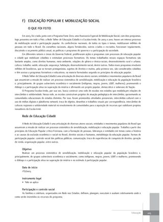 F) Educação PoPuLaR E MoBILIzação socIaL
             o QuE FoI FEITo

        Em 2003, foi criada, junto com o Programa Fome Zero, uma Assessoria Especial de Mobilização Social, com dois programas,
hoje presentes em todo o País: a Rede Talher de Educação Cidadã e o Escolas-Irmãs. De 2003 a 2010, houve um intenso processo
de mobilização social e participação popular. As conferências nacionais, de todos os tipos e temas, mobilizaram milhões de
pessoas em todo o Brasil. Os conselhos nacionais, alguns fortalecidos, outros criados e recriados, funcionam regularmente,
discutindo o orçamento público anual, as políticas e programas de governo e a participação da sociedade.
        Em diferentes setores e áreas do Governo Federal, proliferaram ações e programas com processos de educação popular
e cidadã que mobilizam cidadãos e estimulam processos formativos. Os temas trabalhados nesses espaços formativos são
bastante amplos, como direitos humanos, meio ambiente, relações de gênero e étnico-raciais, desenvolvimento rural e urbano,
cultura, trabalho, saúde, educação, segurança, habitação, desenvolvimento social, dentre outros. Todos esses programas envolvem
milhões de brasileiros, que se tornam protagonistas, sujeitos de direitos e muitos, pela primeira vez, são considerados cidadãos
e têm acesso a programas formativos e educativos, na maioria formulados segundo os princípios da educação popular.
        A Rede Talher de Educação Cidadã é uma articulação de diversos atores sociais, entidades e movimentos populares do Brasil
que assumiram a missão de realizar um processo sistemático de sensibilização, mobilização e educação da população brasileira
e, principalmente, de grupos vulneráveis econômica e socialmente (indígenas, negros, jovens, LGBT, mulheres), promovendo o
diálogo e a participação ativa na superação da miséria e afirmando um projeto popular, democrático e soberano de Nação.
        O Programa Escolas-Irmãs, por sua vez, busca construir uma rede de escolas nos estados que estabeleçam relações de
intercâmbio e solidariedade. Nessa rede, as escolas construíram projetos de atuação pedagógica de intercâmbio, aproximando as
comunidades educacionais de estados distintos. Par isso, foram promovidos atividades presenciais, intercâmbio cultural com o
uso de mídias digitais e plataforma network, troca de objetos, desenhos e trabalhos visuais por correspondência, intercâmbio de
culturas regionais e solidariedade material no envolvimento de comunidades para a aquisição de recursos que viabilizem projetos
inovadores da Escola-Irmã.

       Rede de Educação cidadã

        A Rede de Educação Cidadã é uma articulação de diversos atores sociais, entidades e movimentos populares do Brasil que
assumiram a missão de realizar um processo sistemático de sensibilização, mobilização e educação popular. Trabalha a partir dos
princípios da Educação Popular crítico-Freireana, com a formação de pessoas, lideranças e entidades em temas como a história
e as causas da exclusão econômica e social no Brasil, direitos sociais e humanos, metodologia da educação popular, formas de
participação popular, controle social das políticas públicas, comunicação, troca de experiências de conquista de direitos, geração
de renda, organização popular, entre outros.

       objetivo
        Realizar um processo sistemático de sensibilização, mobilização e educação popular da população brasileira e,
principalmente, de grupos vulneráveis econômica e socialmente, como indígenas, negros, jovens, LGBT e mulheres, promovendo
o diálogo e a participação ativa na superação da miséria e no estímulo à participação popular.

       data de início
       1º/1/2003

       Instrumento legal
       • Não se aplica

       Participação e controle social
      As famílias e coletivos, organizados em Rede nos Estados, definem, planejam, executam e avaliam coletivamente onde e
como serão investidos os recursos do programa.




                                                                                                                        Educação     223
 