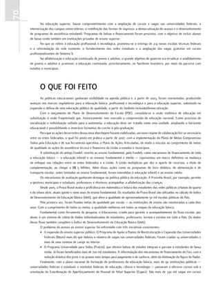 70
              Na educação superior, houve comprometimento com a ampliação de cursos e vagas nas universidades federais, a
     interiorização dos campus universitários, a redefinição das formas de ingresso, a democratização do acesso e o desenvolvimento
     de programas de assistência estudantil. Programas de bolsas e financiamento foram previstos, com o objetivo de incluir alunos
     de baixa renda também em instituições privadas de ensino superior.
              No que se refere à educação profissional e tecnológica, prometeu-se a entrega de 214 novas escolas técnicas federais
     e a reformulação da rede existente, o fortalecimento das redes estaduais e a ampliação das vagas gratuitas em cursos
     profissionalizantes do Sistema S.
              Na alfabetização e educação continuada de jovens e adultos, o grande objetivo de governo era erradicar o analfabetismo
     de jovens e adultos e promover a educação continuada, prioritariamente, no Nordeste brasileiro, por meio da parceria com
     estados e municípios.




            o QuE FoI FEITo
             As políticas educacionais ganharam visibilidade na agenda pública e, a partir de 2003, foram reorientadas, produzindo
     avanços nos marcos regulatórios para a educação básica, profissional e tecnológica e para a educação superior, sobretudo na
     expansão e defesa de uma educação pública de qualidade, a partir do binômio inclusão/democratização.
             Com o lançamento do Plano de Desenvolvimento da Escola (PDE), consolida-se a visão sistêmica de educação em
     substituição à visão fragmentada que, historicamente, tem marcado a compreensão da educação nacional. Como processo de
     socialização e individuação voltado para a autonomia, a educação deve ser tratada como uma unidade, ampliando o horizonte
     educacional e possibilitando o itinerário formativo da creche à pós-graduação.
             Para que as ações decorrentes dessa nova abordagem fossem viabilizadas, um novo regime de colaboração fez-se necessário
     entre os entes federados, o qual foi posto em prática a partir de 2007, com a implementação do Plano de Metas Compromisso
     Todos pela Educação e de sua ferramenta operativa, o Plano de Ações Articuladas, de modo a vincular ao cumprimento de metas
     de qualidade as ações de assistência técnica e financeira da União a estados e municípios.
             A substituição do antigo Fundef, restrito ao ensino fundamental, pelo Fundeb, como mecanismo de financiamento de toda
     a educação básica — a educação infantil e os ensinos fundamental e médio — representou um marco definitivo na mudança
     de enfoque nas relações entre os entes federados e a União. A União multiplicou por dez o aporte de recursos, a título de
     complementação, ao chegar a R$ 5 bilhões. Além disso, ações como os programas do livro didático, de alimentação e de
     transporte escolar, antes limitadas ao ensino fundamental, foram estendidas à educação infantil e ao ensino médio.
             Os mecanismos de avaliação ganharam destaque na política pública da educação. A Provinha Brasil, por exemplo, permite
     a gestores municipais e estaduais, professores e diretores acompanhar a alfabetização das crianças.
             Desde 2005, a Prova Brasil avalia a proficiência em matemática e leitura dos estudantes das redes públicas urbanas da quarta
     e da oitava série, atuais quinto e nono anos do ensino fundamental. Os resultados da Prova Brasil são utilizados no cálculo do Índice
     de Desenvolvimento da Educação Básica (Ideb), que afere a qualidade de aproximadamente 50 mil escolas públicas do País.
             Pela primeira vez, foram fixadas metas de qualidade por escola — as instituições de ensino são monitoradas a cada dois
     anos. Com o cumprimento de todas as metas, a qualidade melhorou em todas as etapas da educação básica.
             Fundamental como ferramenta de pesquisa, o Educacenso, criado para garantir o acompanhamento do fluxo escolar, por
     aluno, é um sistema de coleta de dados individualizados de estudantes, professores, turmas e escolas em todo o País. Os dados
     desse fluxo também compõem o Índice de Desenvolvimento da Educação Básica (Ideb).
             O problema do acesso ao ensino superior foi enfrentado com três iniciativas consistentes:
             • A expansão do ensino superior público. O Programa de Apoio a Planos de Reestruturação e Expansão das Universidades
                Federais (Reuni) mais do que dobrou o número de vagas nas universidades federais. Foram criadas 14 universidades e
                mais de uma centena de campi no interior.
             • O Programa Universidade para Todos (ProUni), que oferece bolsas de estudos integrais e parciais a estudantes de baixa
                renda. Já foram beneficiados mais de 700 mil estudantes. A reformulação dos mecanismos de financiamento do Fies, com a
                redução drástica dos juros e os prazos mais longos para pagamento e de carência, além da eliminação da figura do fiador.
             Finalmente, com o plano nacional de formação de professores da educação básica, mais de 90 instituições públicas —
     universidades federais e estaduais e institutos federais de educação, ciência e tecnologia — passaram a oferecer cursos sob a
     orientação da Coordenação de Aperfeiçoamento de Pessoal de Nível Superior (Capes). São mais de 330 mil vagas em cursos
 