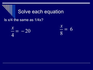 Solve each equation Is x/4 the same as 1/4x? 