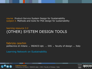 fabrizio ceschin politecnico di milano  .  INDACO dpt.  .   DIS  .  faculty of design  .   Italy Learning Network on Sustainability course   Product-Service   System Design for Sustainability subject 3 .   Methods and tools for PSS design for sustainability learning resource 3.2 (OTHER) SYSTEM DESIGN TOOLS 