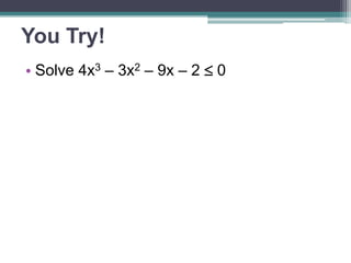 You Try! 
• Solve 4x3 – 3x2 – 9x – 2  0 
