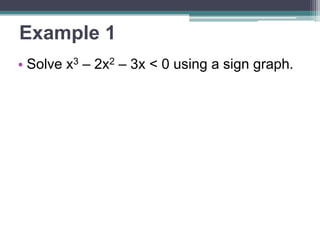 Example 1 
• Solve x3 – 2x2 – 3x < 0 using a sign graph. 
 