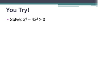 You Try! 
• Solve: x4 – 4x2  0 
 