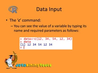 Data InputThe ‘c’ command:You can see the value of a variable by typing its name and required parameters as follows: