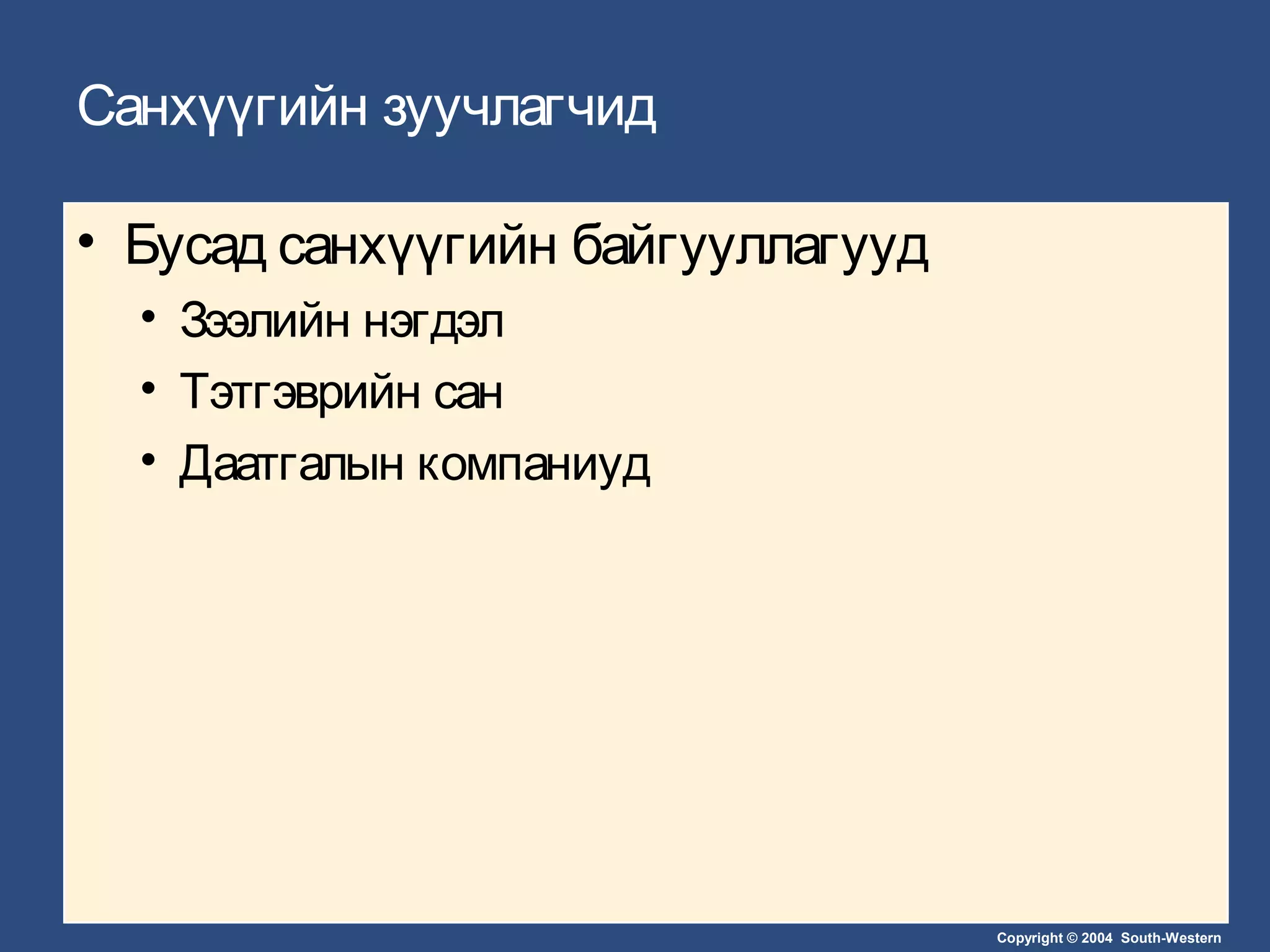 Copyright © 2004 South-Western
Санхүүгийн зуучлагчид
• Бусад санхүүгийн байгууллагууд
• Зээлийн нэгдэл
• Тэтгэврийн сан
• Даатгалын компаниуд
 