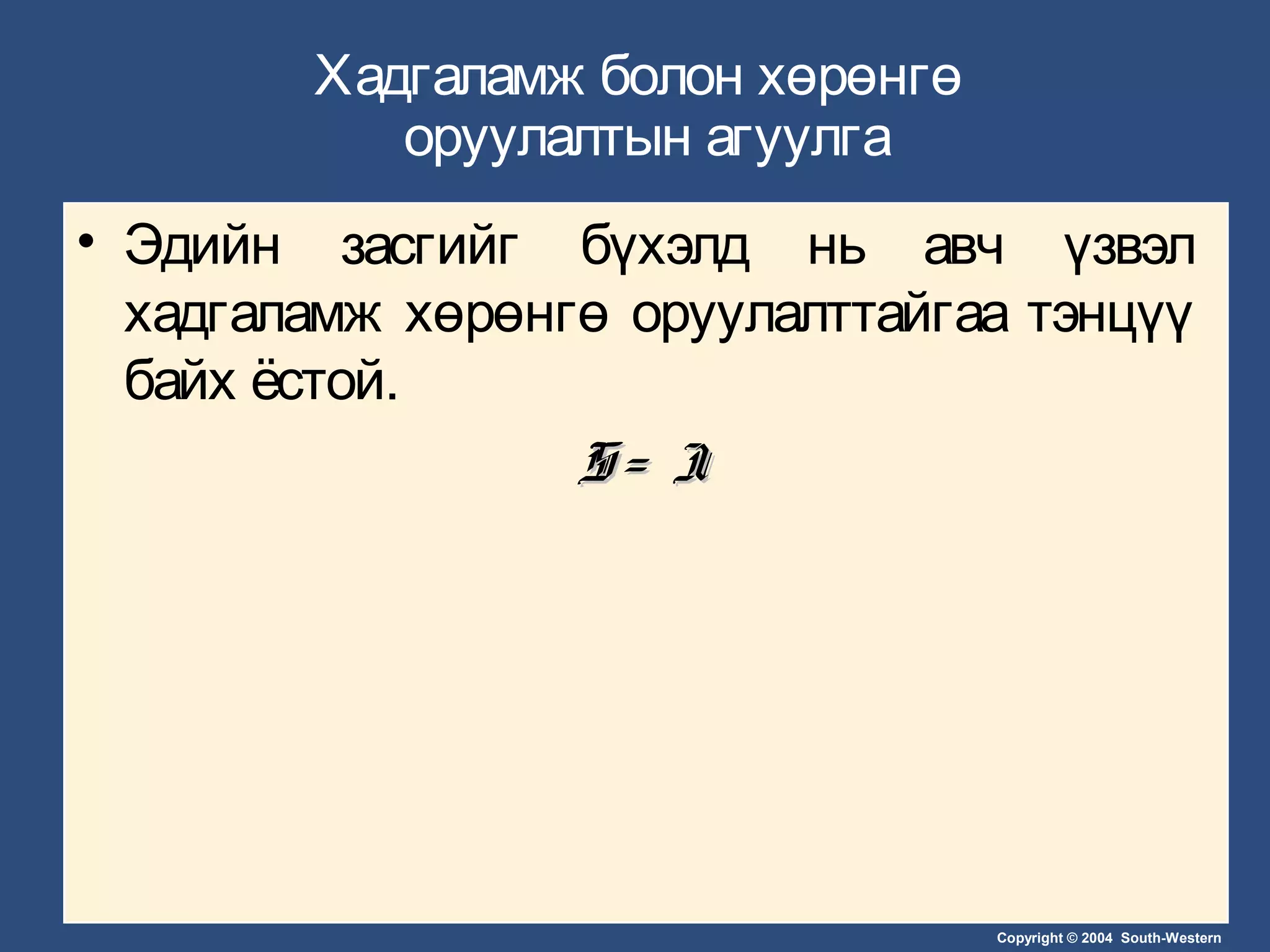 Copyright © 2004 South-Western
Хадгаламж болон хөрөнгө
оруулалтын агуулга
• Эдийн засгийг бүхэлд нь авч үзвэл
хадгаламж хөрөнгө оруулалттайгаа тэнцүү
байх ёстой.
S = IS = I
 