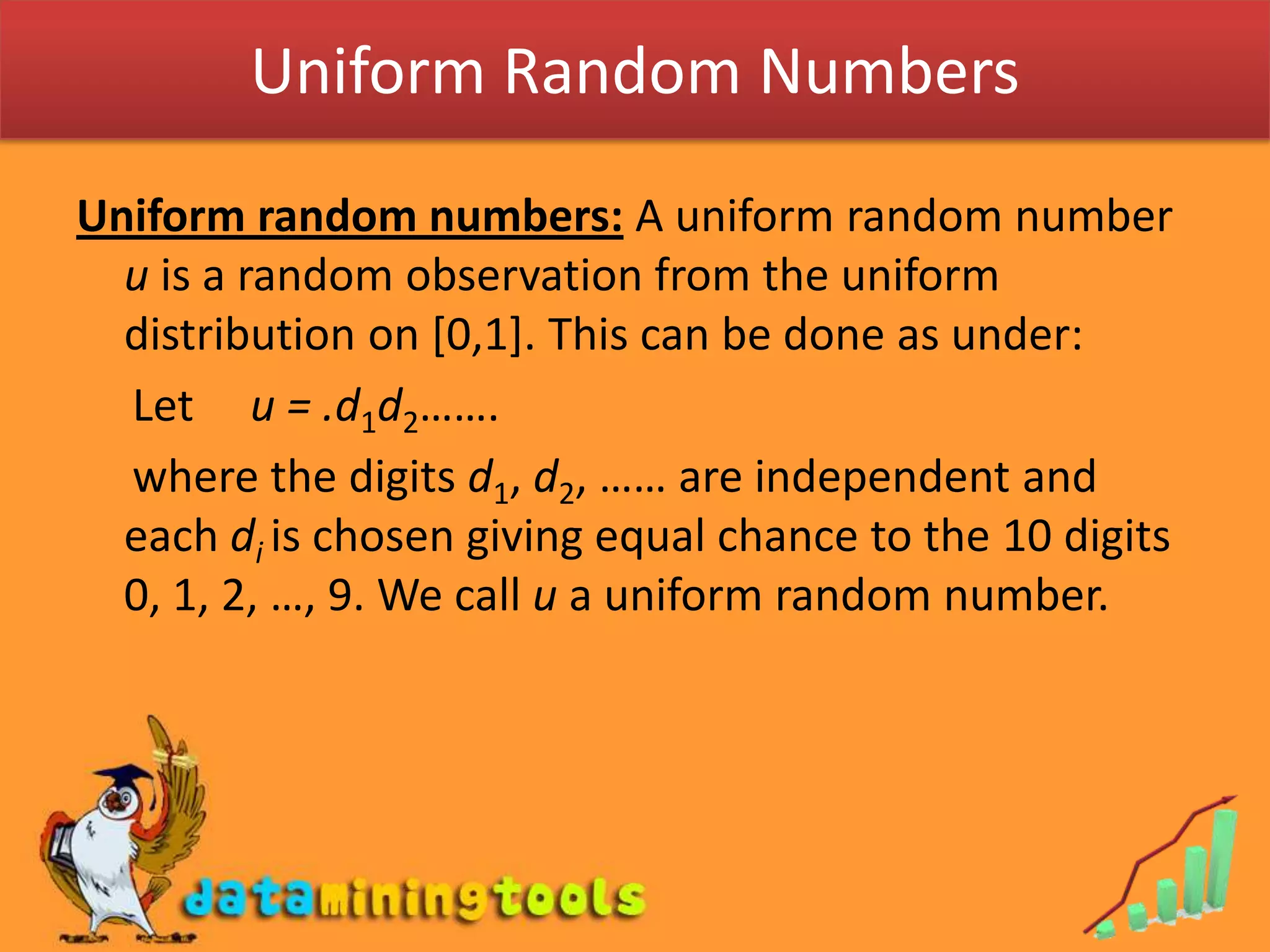 Further, to generate a random sample of size r from X, we take a sequence of r independent n-digit uniform random numbers say u1, u2, …., ur, and then generate x1, x2, …., xrwherexi = F -1(ui);  i = 1, 2, …..,r.