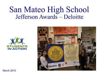 San Mateo High School  Jefferson Awards – Deloitte  March 2010 