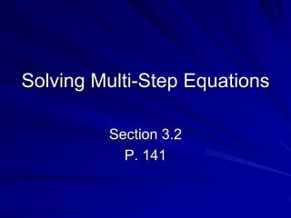 Solving Multi-Step Equations Section 3.2 P. 141 