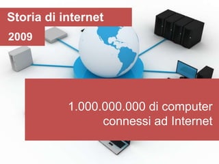 Storia di internet
2009




           1.000.000.000 di computer
                 connessi ad Internet
 