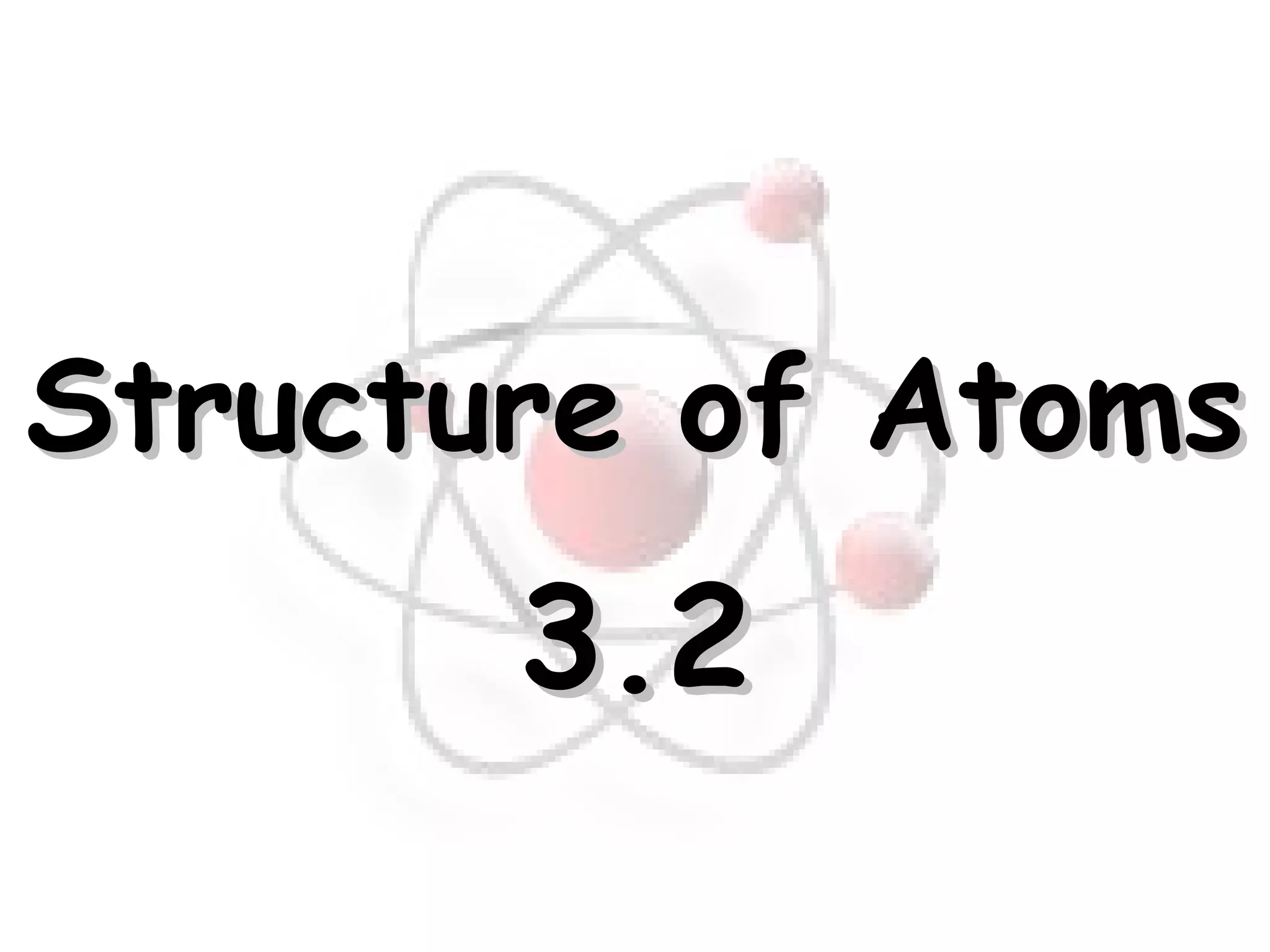 Structure of Atoms 3.2 