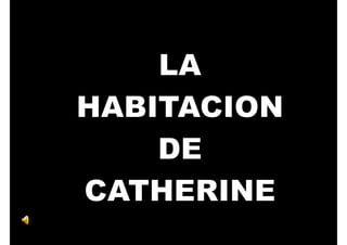 13
LA
HABITACION
DE
CATHERINE
 