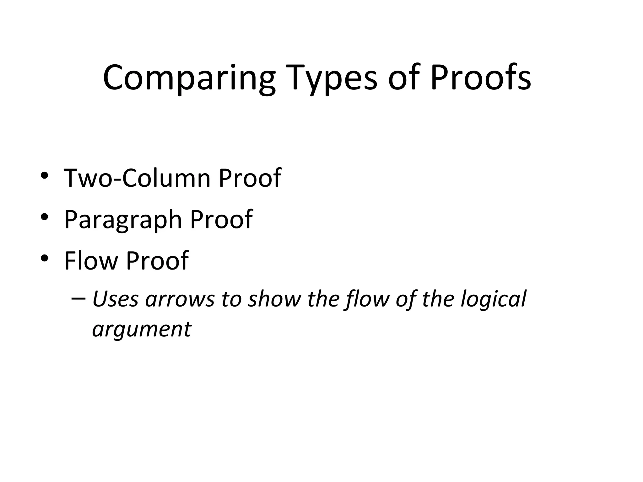 Comparing Types of Proofs Two-Column Proof Paragraph Proof Flow Proof Uses arrows to show the flow of the logical argument
