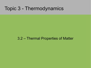 Topic 3 - Thermodynamics
3.2 – Thermal Properties of Matter
 
