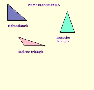 Name each triangle. right triangle isosceles triangle scalene triangle 