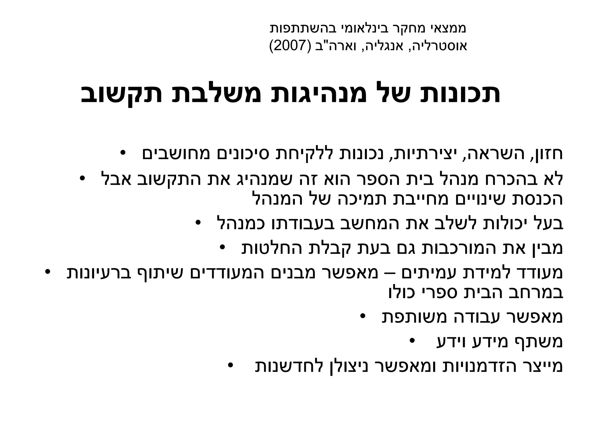 תכונות של מנהיגות משלבת תקשוב חזון ,  השראה ,  יצירתיות ,   נכונות ללקיחת סיכונים מחושבים לא בהכרח מנהל בית הספר הוא זה שמנהיג את התקשוב אבל הכנסת שינויים מחייבת תמיכה של המנהל בעל יכולות לשלב את המחשב בעבודתו כמנהל מבין את המורכבות גם בעת קבלת החלטות מעודד למידת עמיתים – מאפשר מבנים המעודדים שיתוף ברעיונות במרחב הבית ספרי כולו מאפשר עבודה משותפת משתף מידע וידע  מייצר הזדמנויות ומאפשר ניצולן לחדשנות  ממצאי מחקר בינלאומי בהשתתפות אוסטרליה ,  אנגליה ,  וארה " ב  (2007) 