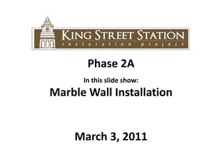 Phase 2A In this slide show:  Marble Wall Installation March 3, 2011 