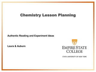Chemistry Lesson Planning




Authentic Reading and Experiment Ideas



Laura & Auburn
 