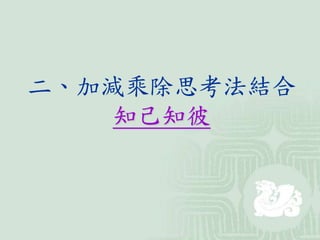 二、加減乘除思考法結合
知己知彼
 
