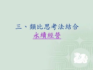 三、類比思考法結合
永續經營
 