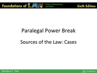 Paralegal Power Break
Sources of the Law: Cases
 
