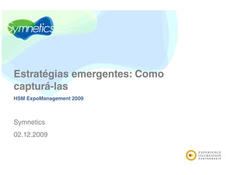 Estratégias emergentes: Como
capturá-las
HSM ExpoManagement 2009



Symnetics
S    ti
02.12.2009
 