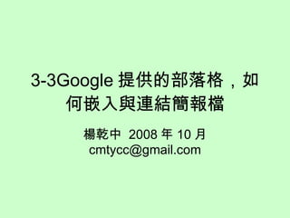 3-3Google 提供的部落格，如何嵌入與連結簡報檔 楊乾中  2008 年 10 月  [email_address] 