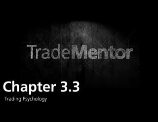 1




Chapter 3.3
Trading Psychology
                     0
 