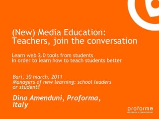 Strategia di comunicazione Gianni Florido e la Provincia di Taranto (New) Media Education:  Teachers, join the conversation  Learn web 2.0 tools from students  In order to learn how to teach students better Bari, 30 march, 2011 Managers of new learning: school leaders or student?  Dino Amenduni, Proforma, Italy 