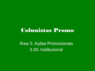 Colunistas Promo

Área 3: Ações Promocionais
     3.30: Institucional
 