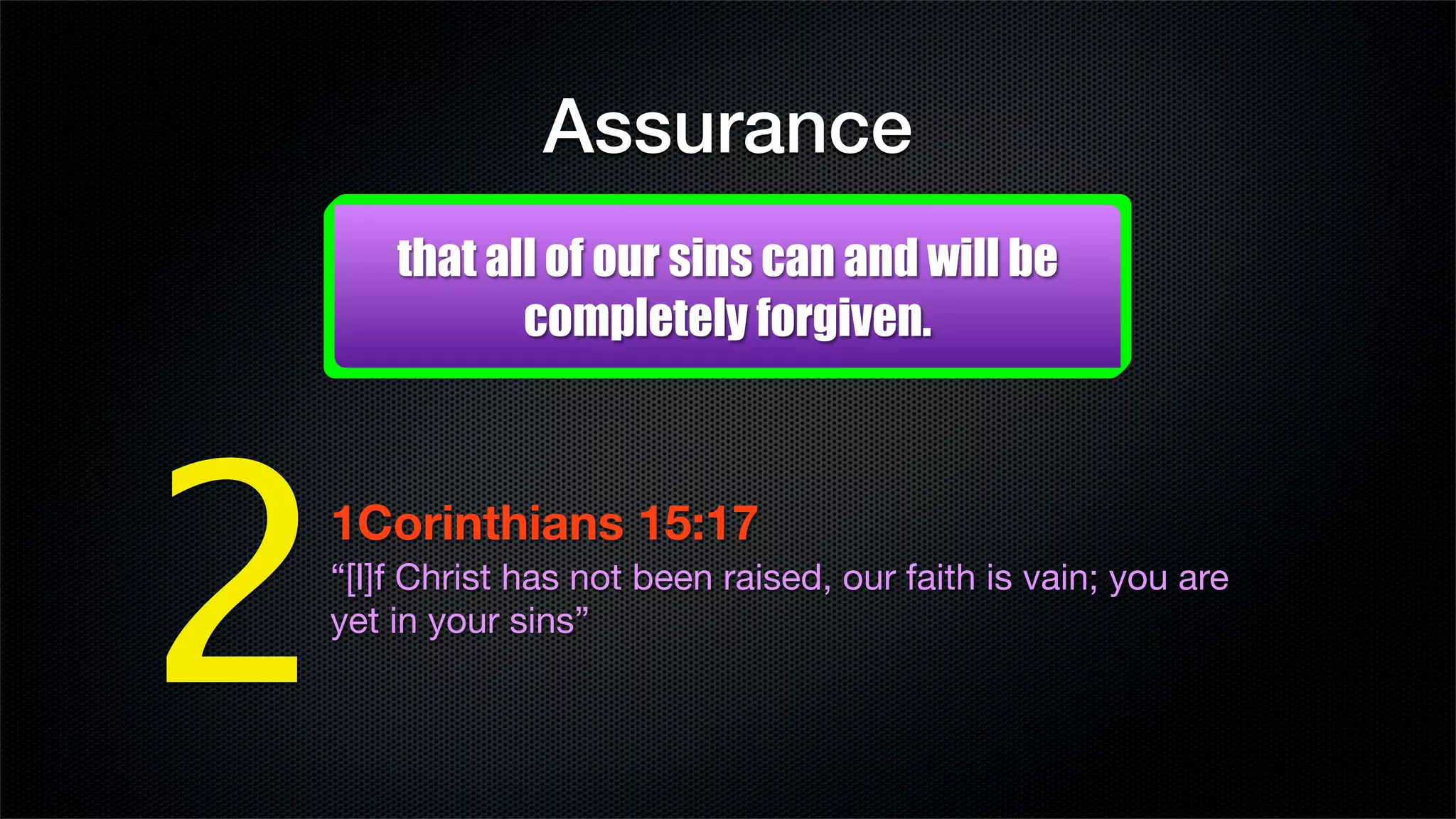 Assurance
    that all of our sins can and will be
           completely forgiven.




2
1Corinthians 15:17
“[I]f Christ has not been raised, our faith is vain; you are
yet in your sins”
 