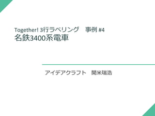 Together! 3行ラベリング 事例 #4
名鉄3400系電車
アイデアクラフト 開米瑞浩
 