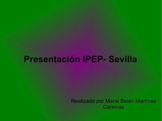 Presentación IPEP- Sevilla



          Realizado por María Belén Martínez
                       Cánovas
 