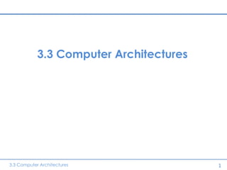 3.3 Computer Architectures




3.3 Computer Architectures               1
 