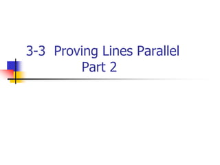 3-3 Proving Lines Parallel
Part 2
 