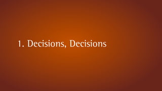 1. Decisions, Decisions
 