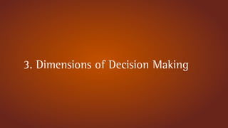 3. Dimensions of Decision Making
 