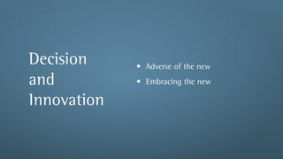 Decision     • Adverse of the new
and          • Embracing the new

Innovation
 