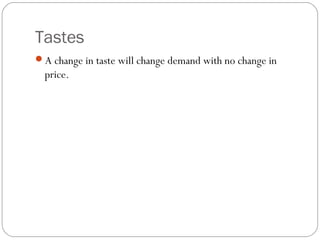Tastes
A change in taste will change demand with no change in
  price.
 