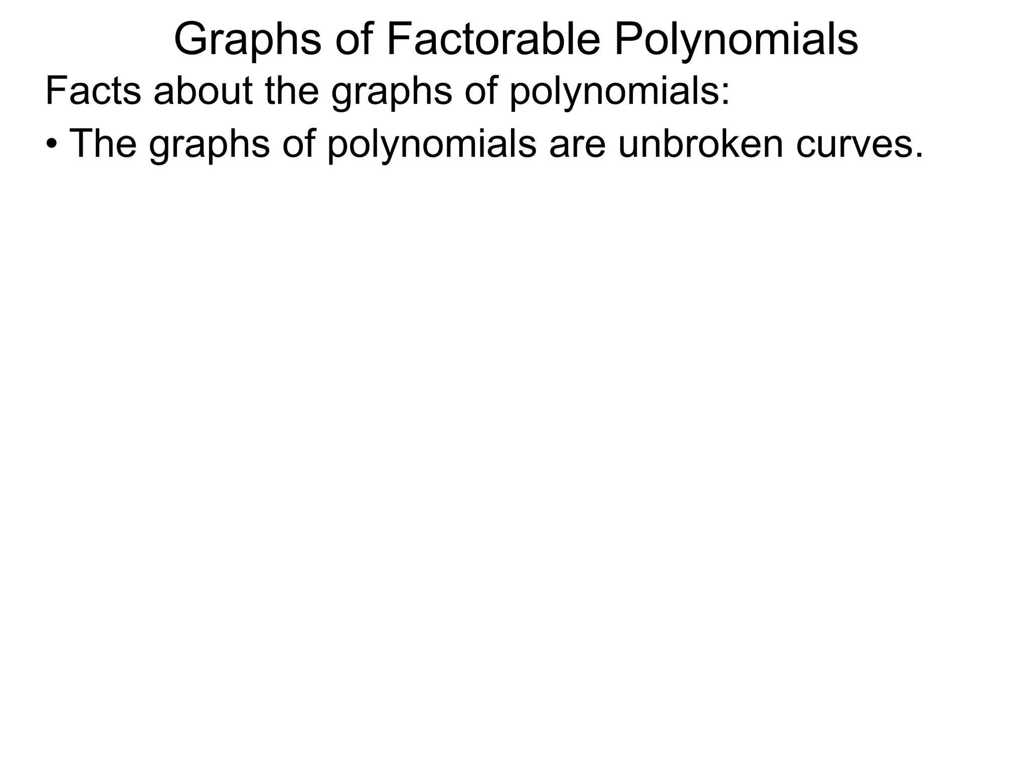 Graphs of Factorable Polynomials
Facts about the graphs of polynomials:
• The graphs of polynomials are unbroken curves.
 