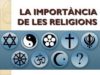 LA IMPORTÀNCIALA IMPORTÀNCIA
DE LES RELIGIONSDE LES RELIGIONS
 